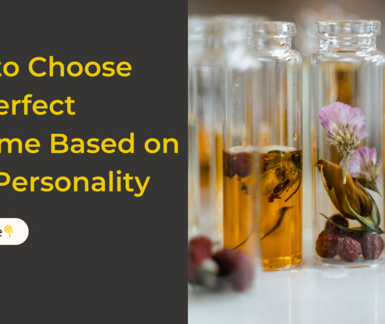 How to Choose the Perfect Perfume Based on Your Personality