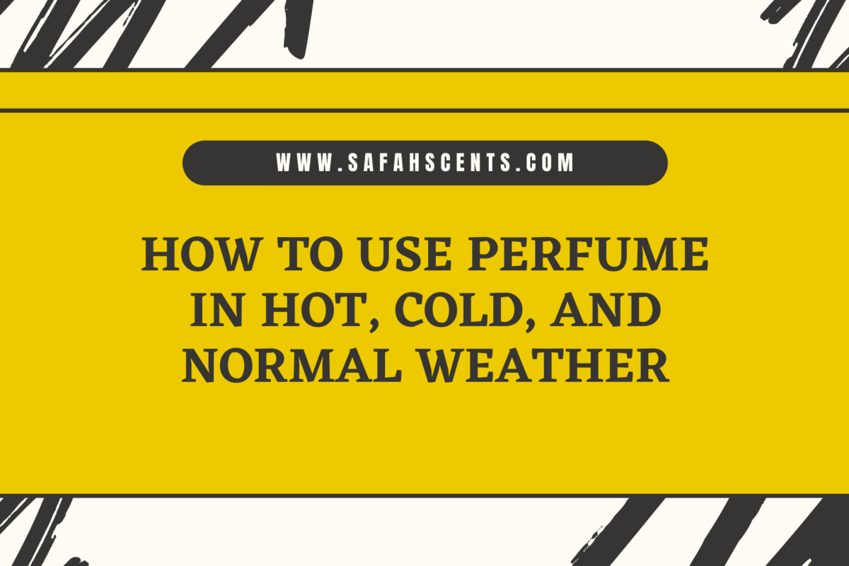 How to Use Perfume in Hot, Cold, and Normal Weather: A Comprehensive Guide by Safah Scents